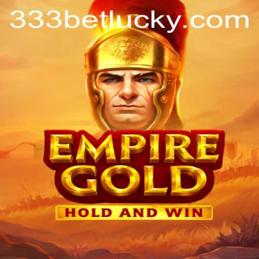 Experience the Thrills of EmpireGold with 333bet: A Comprehensive Guide